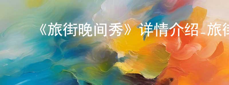 ﻿陈世瑞发布﻿《旅街晚间秀》详情介绍_旅街晚间秀已完结在线观看_旅街晚间秀迅雷下载_日漫